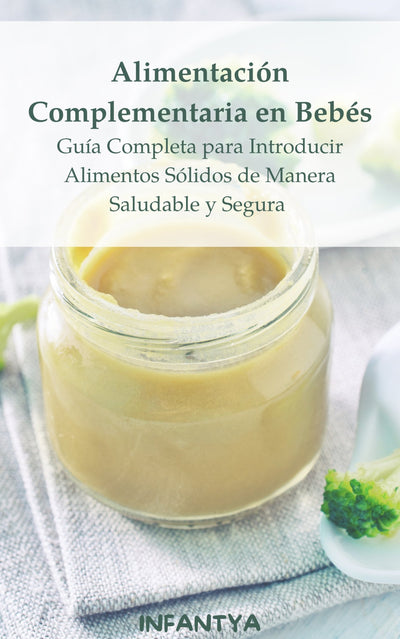 Alimentación Complementaria en Bebés - Guía Completa para Introducir Alimentos Sólidos de Manera Saludable y Segura - Infantya